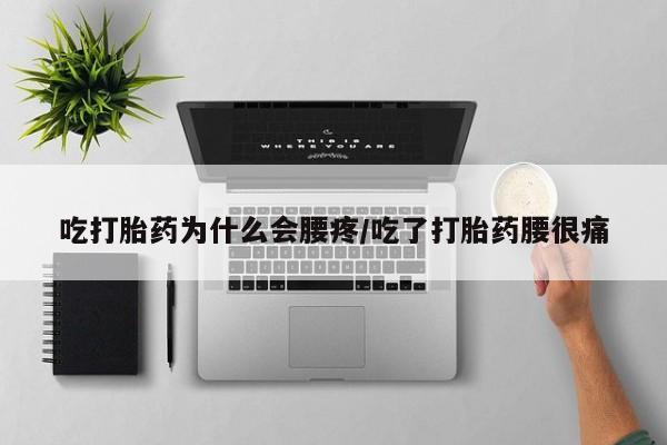 网上卖打胎药的微信号吃打胎药为什么会腰疼/吃了打胎药腰很痛