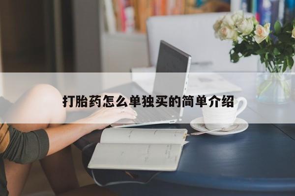 网上卖打胎药的微信号打胎药怎么单独买的简单介绍