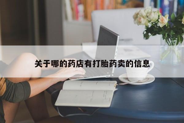 网上卖打胎药的微信号关于哪的药店有打胎药卖的信息
