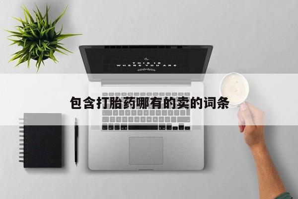 网上卖打胎药的微信号包含打胎药哪有的卖的词条