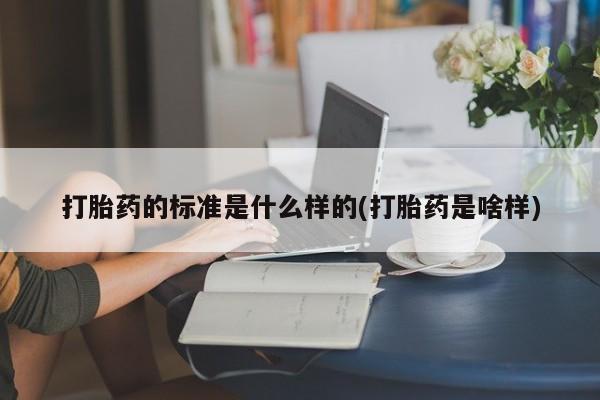 网上卖打胎药的微信号打胎药的标准是什么样的(打胎药是啥样)