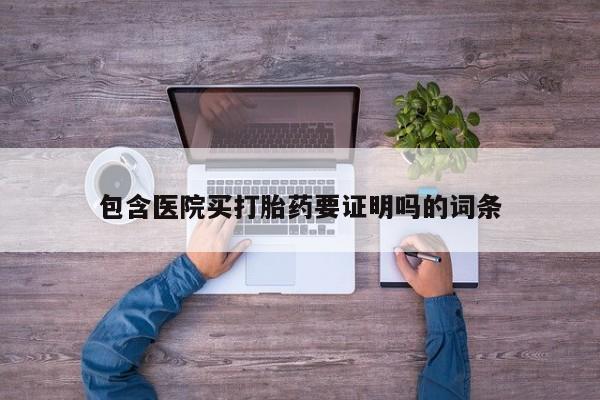 网上卖打胎药的微信号包含医院买打胎药要证明吗的词条
