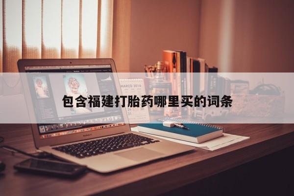 网上卖打胎药的微信号包含福建打胎药哪里买的词条