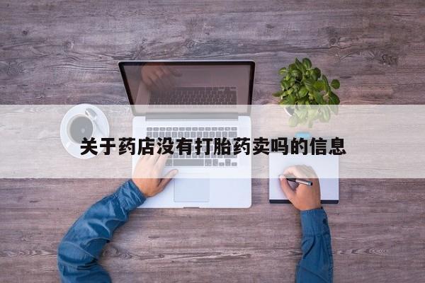 网上卖打胎药的微信号关于药店没有打胎药卖吗的信息