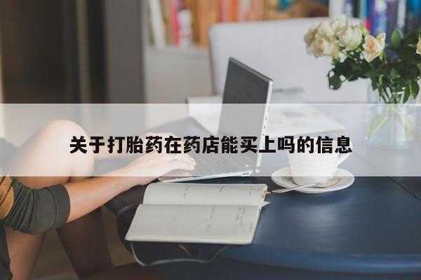 网上卖打胎药的微信号关于打胎药在药店能买上吗的信息