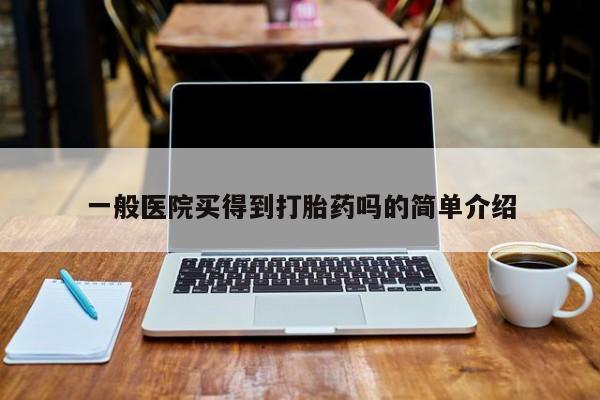 网上卖打胎药的微信号一般医院买得到打胎药吗的简单介绍