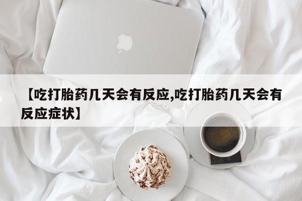 网上卖打胎药的微信号【吃打胎药几天会有反应,吃打胎药几天会有反应症状】